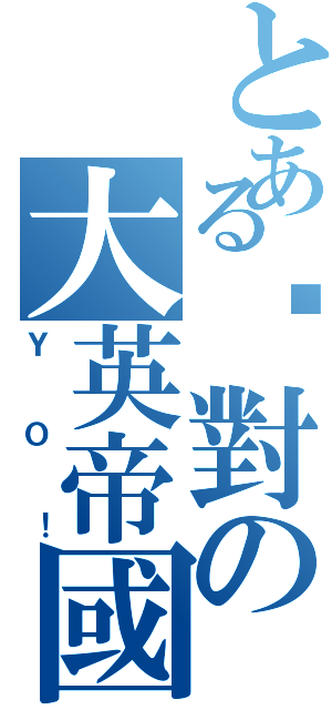 とある絕對の大英帝國Ⅱ（ＹＯ！）