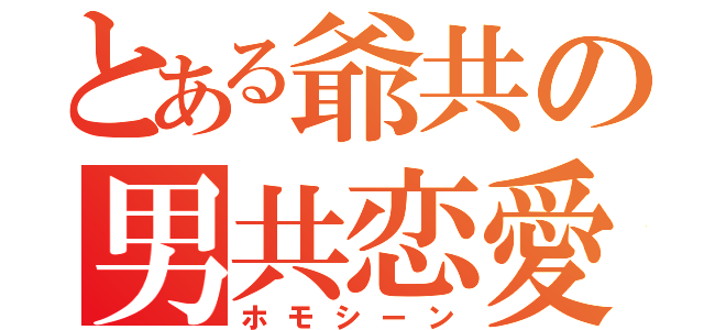 とある爺共の男共恋愛（ホモシーン）