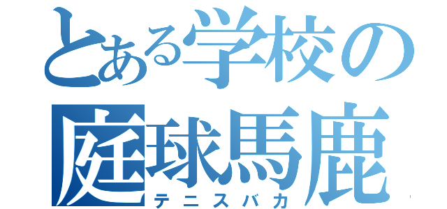 とある学校の庭球馬鹿（テニスバカ）