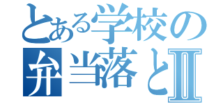 とある学校の弁当落としたアホⅡ（）