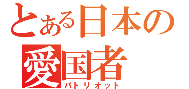 とある日本の愛国者（パトリオット）