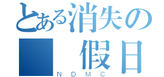 とある消失の榮譽假日（ＮＤＭＣ）