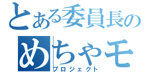 とある委員長のめちゃモテ（プロジェクト）