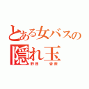 とある女バスの隠れ玉（野田  杏奈）