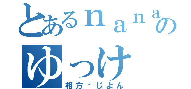 とあるｎａｎａのゆっけ（相方♡じよん）