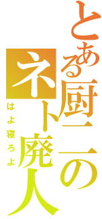 とある厨二のネト廃人（はよ寝ろよ）