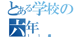 とある学校の六年（１１歳）