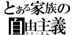 とある家族の自由主義（フリーダム）