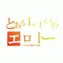 とあるＬＩＮＥのエロトーク（ＬＩＮＥの隠れた名所）