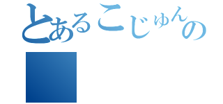 とあるこじゅんやの（）