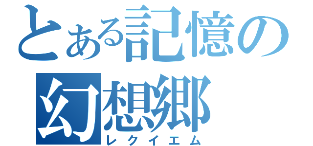 とある記憶の幻想郷（レクイエム）