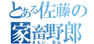 とある佐藤の家畜野郎（きもい、死ね）