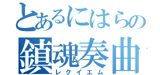 とあるにはらの鎮魂奏曲（レクイエム）