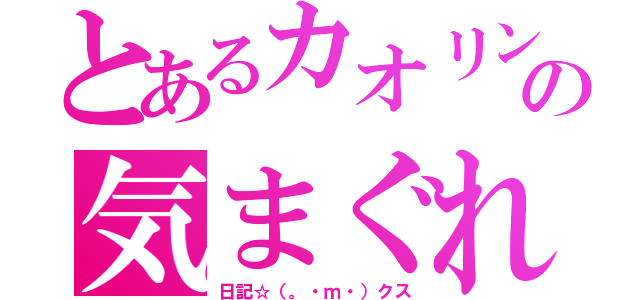 とあるカオリンの気まぐれ（日記☆（。・ｍ・）クス）