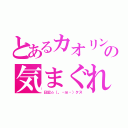 とあるカオリンの気まぐれ（日記☆（。・ｍ・）クス）