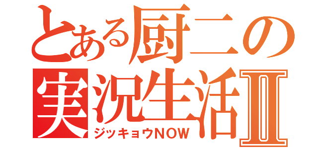 とある厨二の実況生活Ⅱ（ジッキョウＮＯＷ）