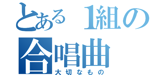 とある１組の合唱曲（大切なもの）