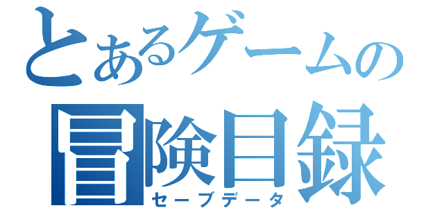 とあるゲームの冒険目録（セーブデータ）