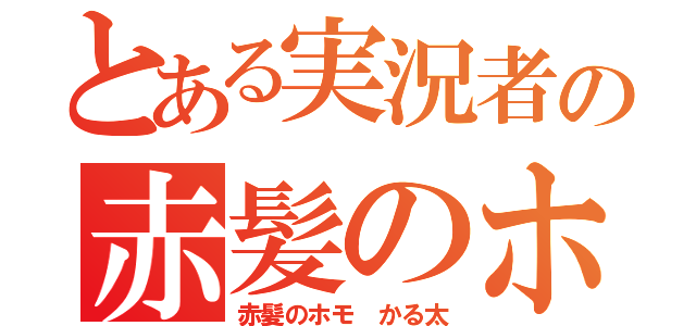 とある実況者の赤髪のホモ（赤髪のホモ かる太）