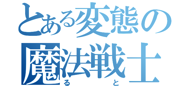 とある変態の魔法戦士（ると）