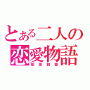 とある二人の恋愛物語（相思相愛）