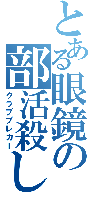 とある眼鏡の部活殺し（クラブブレカー）