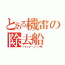 とある機雷の除去船（ブラック・コーン号）