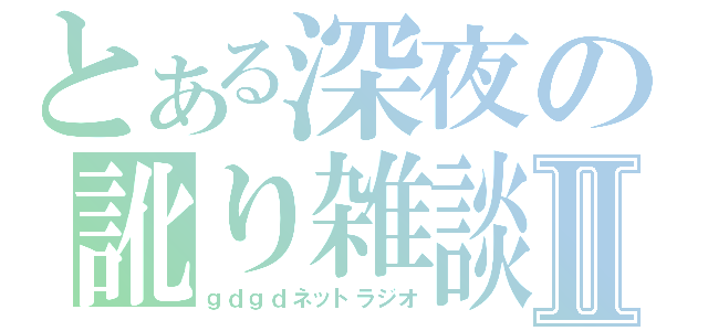 とある深夜の訛り雑談Ⅱ（ｇｄｇｄネットラジオ）