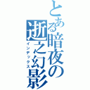 とある暗夜の逝之幻影（インデックス）