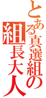 とある真選組の組長大人。（）