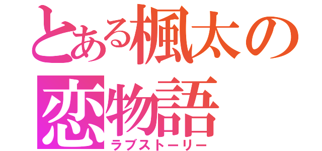 とある楓太の恋物語（ラブストーリー）