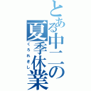 とある中二の夏季休業（くろれきし）