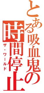 とある吸血鬼の時間停止（ザ・ワールド）