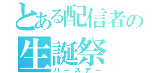 とある配信者の生誕祭（バースデー）