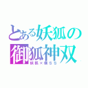 とある妖狐の御狐神双熾（妖狐×僕ＳＳ）