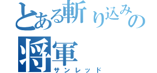 とある斬り込みの将軍（サンレッド）