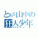 とある山中の狂人少年（キチガイボーイ）