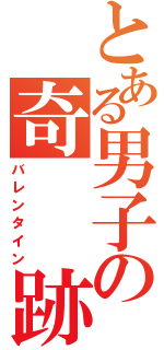 とある男子の奇　　跡（バレンタイン）