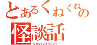 とあるくねくねの怪談話（わカらナいホうガいイ……）