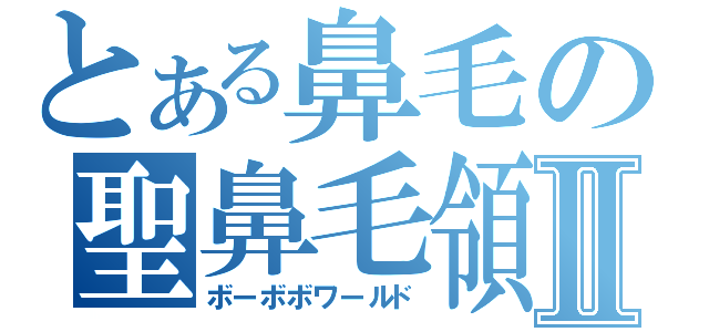 とある鼻毛の聖鼻毛領域Ⅱ（ボーボボワールド）