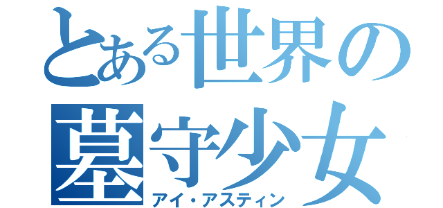 とある世界の墓守少女（アイ・アスティン）