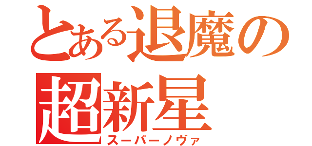 とある退魔の超新星（スーパーノヴァ）