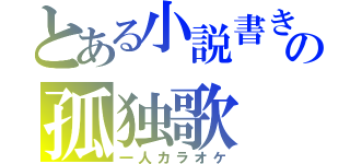 とある小説書きの孤独歌（一人カラオケ）