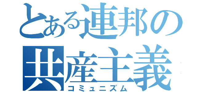 とある連邦の共産主義（コミュニズム）