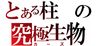 とある柱の究極生物（カーズ）