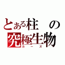 とある柱の究極生物（カーズ）