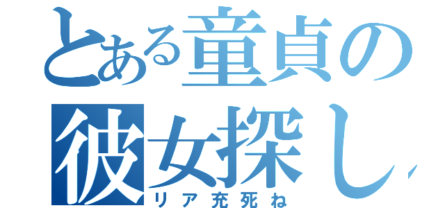 とある童貞の彼女探し（リア充死ね）