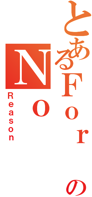 とあるＦｏｒ のＮｏ （Ｒｅａｓｏｎ ）