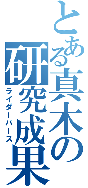 とある真木の研究成果（ライダーバース）