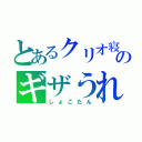 とあるクリオ寝子のギザうれしい（しょこたん）